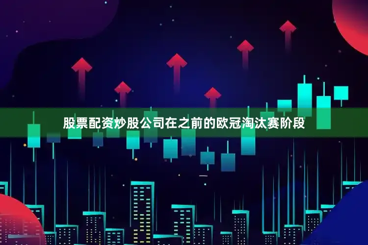 股票配资炒股公司在之前的欧冠淘汰赛阶段