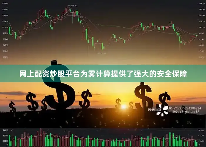 网上配资炒股平台为雾计算提供了强大的安全保障
