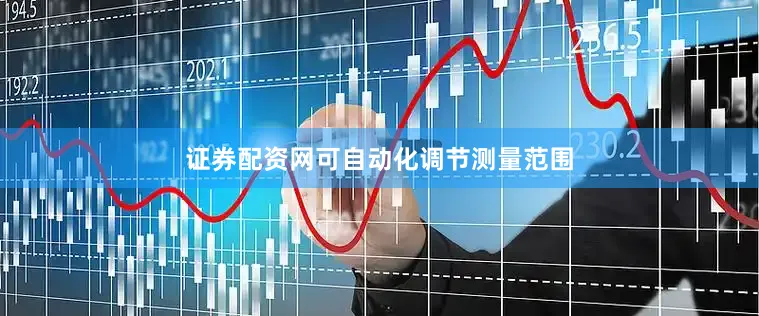 证券配资网可自动化调节测量范围