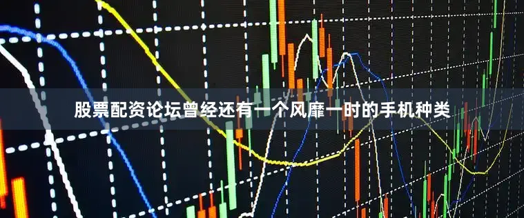 股票配资论坛曾经还有一个风靡一时的手机种类