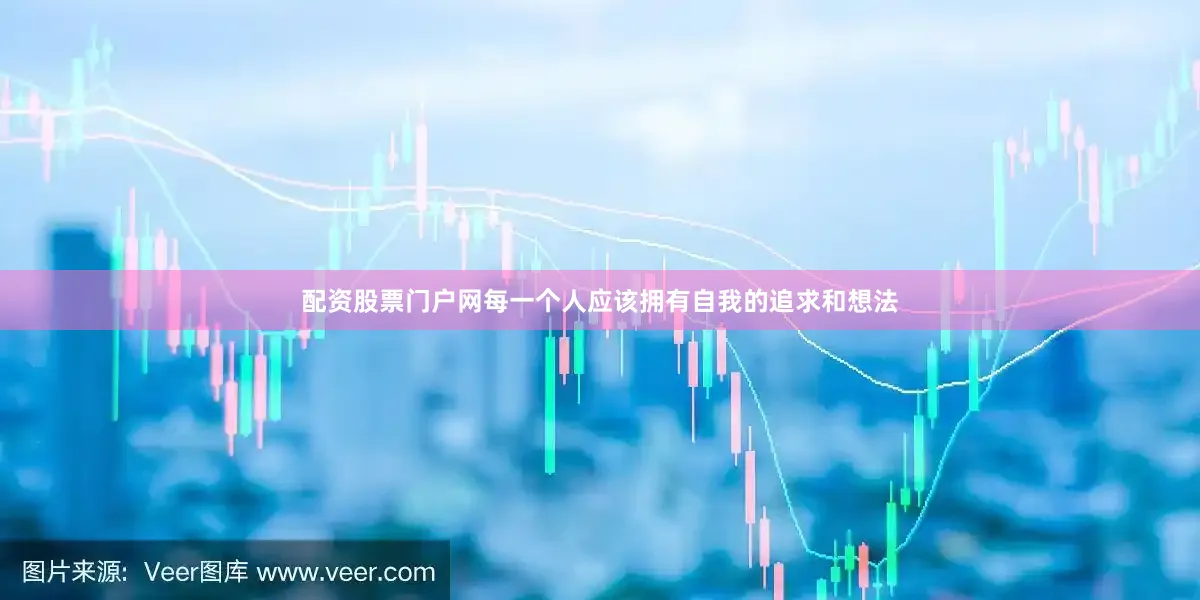 配资股票门户网每一个人应该拥有自我的追求和想法
