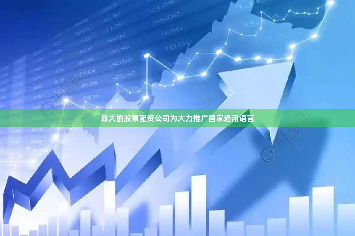 最大的股票配资公司为大力推广国家通用语言