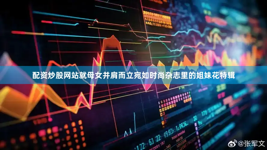 配资炒股网站就母女并肩而立宛如时尚杂志里的姐妹花特辑