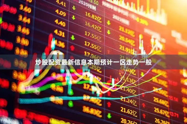 炒股配资最新信息本期预计一区走势一般