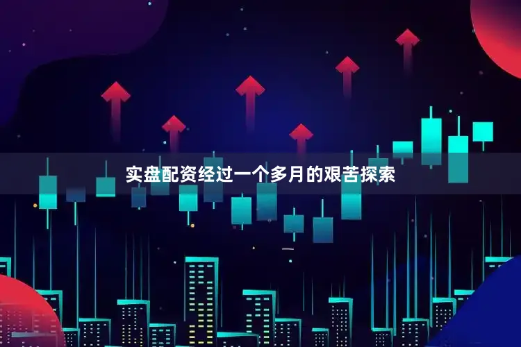 实盘配资经过一个多月的艰苦探索